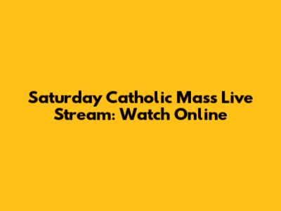 Saturday Catholic Mass Live Stream: Watch Online