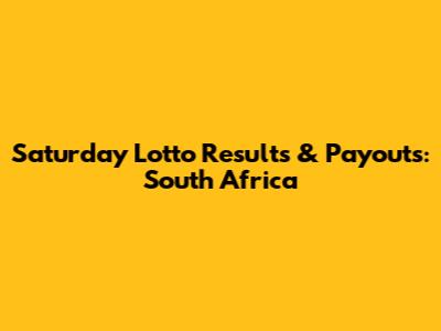 Saturday Lotto Results & Payouts: South Africa