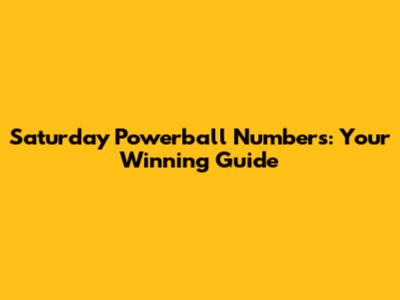 Saturday Powerball Numbers: Your Winning Guide