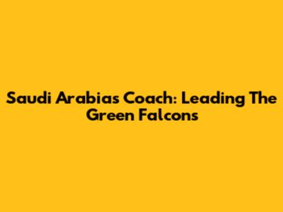 Saudi Arabia's Coach: Leading The Green Falcons