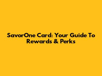 SavorOne Card: Your Guide To Rewards & Perks
