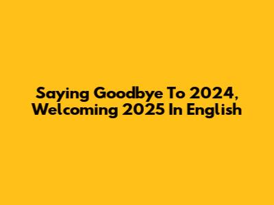 Saying Goodbye To 2024, Welcoming 2025 In English
