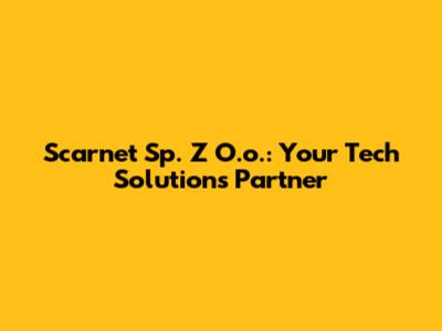 Scarnet Sp. Z O.o.: Your Tech Solutions Partner