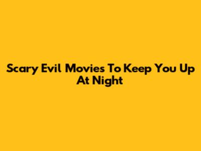 Scary Evil Movies To Keep You Up At Night