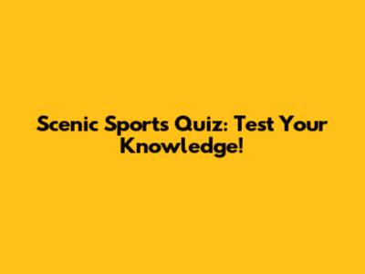 Scenic Sports Quiz: Test Your Knowledge!