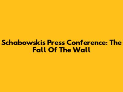 Schabowski's Press Conference: The Fall Of The Wall