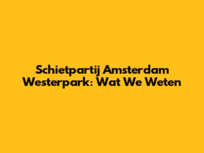 Schietpartij Amsterdam Westerpark: Wat We Weten