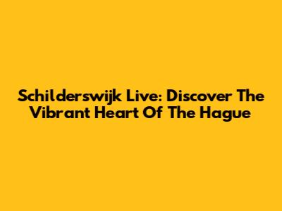 Schilderswijk Live: Discover The Vibrant Heart Of The Hague