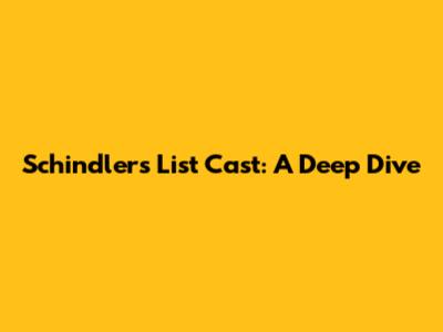 Schindler's List Cast: A Deep Dive
