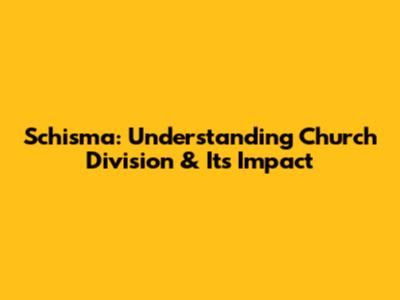 Schisma: Understanding Church Division & Its Impact