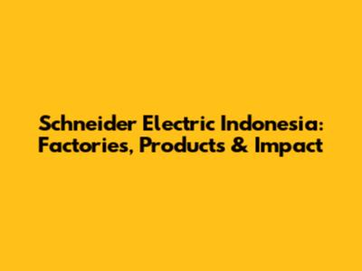 Schneider Electric Indonesia: Factories, Products & Impact
