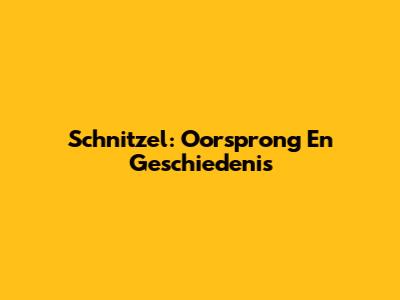 Schnitzel: Oorsprong En Geschiedenis