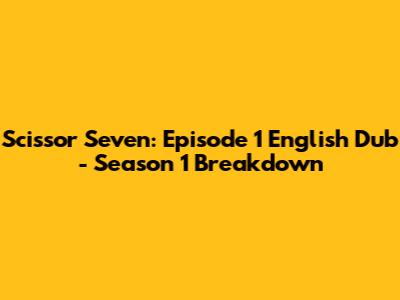 Scissor Seven: Episode 1 English Dub - Season 1 Breakdown