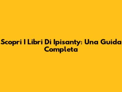 Scopri I Libri Di Ipisanty: Una Guida Completa