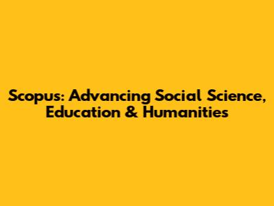Scopus: Advancing Social Science, Education & Humanities