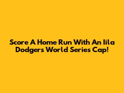 Score A Home Run With An Iila Dodgers World Series Cap!