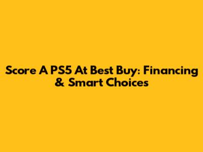Score A PS5 At Best Buy: Financing & Smart Choices