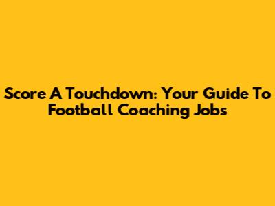 Score A Touchdown: Your Guide To Football Coaching Jobs