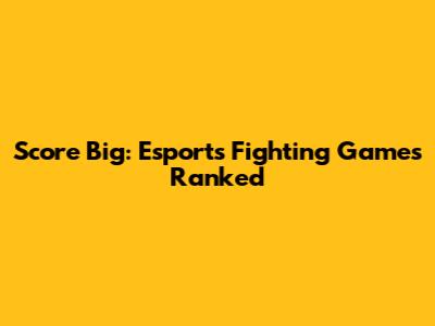 Score Big: Esports Fighting Games Ranked