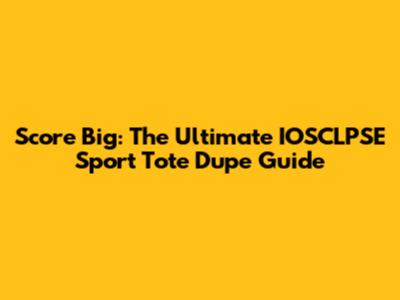 Score Big: The Ultimate IOSCLPSE Sport Tote Dupe Guide
