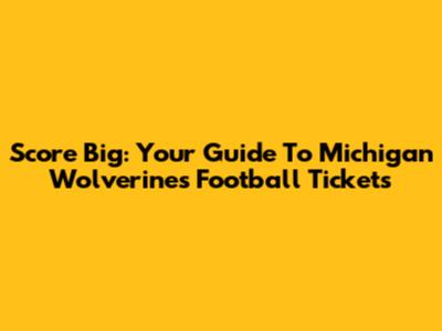 Score Big: Your Guide To Michigan Wolverines Football Tickets