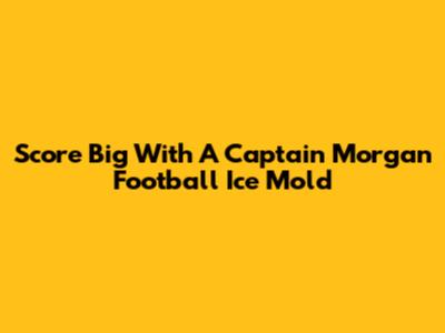 Score Big With A Captain Morgan Football Ice Mold