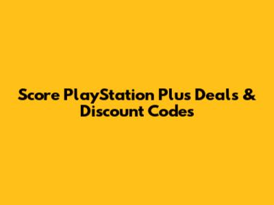 Score PlayStation Plus Deals & Discount Codes
