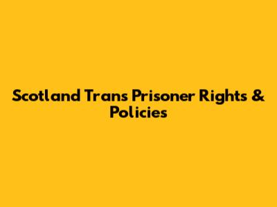 Scotland Trans Prisoner Rights & Policies