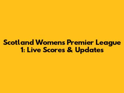 Scotland Women's Premier League 1: Live Scores & Updates