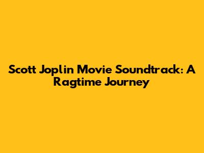 Scott Joplin Movie Soundtrack: A Ragtime Journey