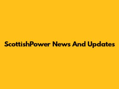 ScottishPower News And Updates