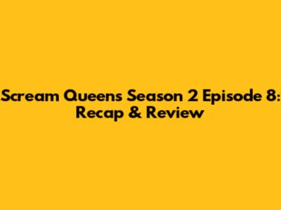 Scream Queens Season 2 Episode 8: Recap & Review