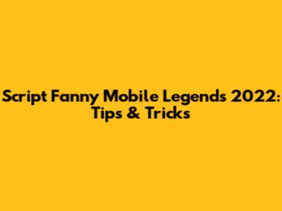 Script Fanny Mobile Legends 2022: Tips & Tricks