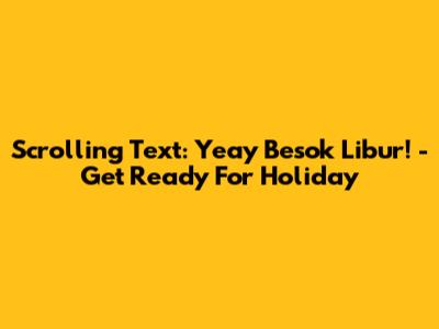 Scrolling Text: 'Yeay Besok Libur!' - Get Ready For Holiday