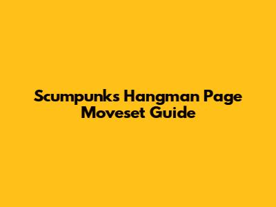 Scumpunk's Hangman Page Moveset Guide