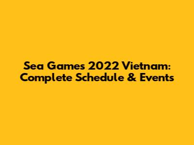 Sea Games 2022 Vietnam: Complete Schedule & Events