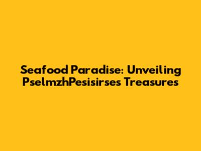 Seafood Paradise: Unveiling PselmzhPesisirse's Treasures