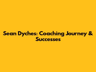 Sean Dyches: Coaching Journey & Successes