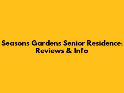 Seasons Gardens Senior Residence: Reviews & Info