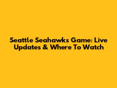 Seattle Seahawks Game: Live Updates & Where To Watch