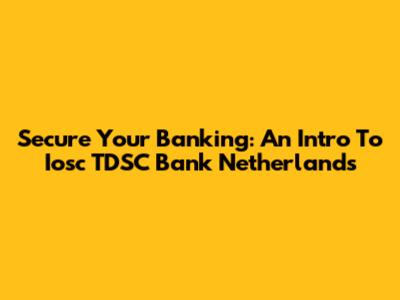 Secure Your Banking: An Intro To Iosc TDSC Bank Netherlands