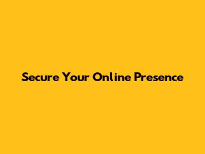 Secure Your Online Presence