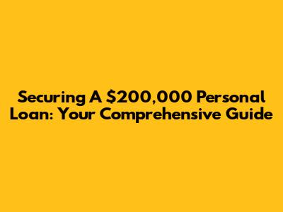 Securing A $200,000 Personal Loan: Your Comprehensive Guide