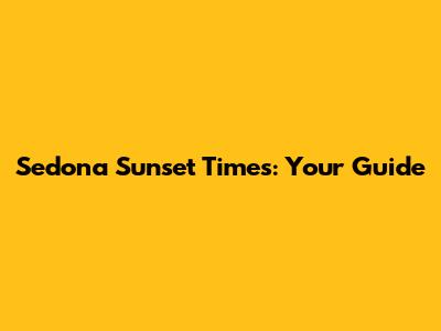 Sedona Sunset Times: Your Guide
