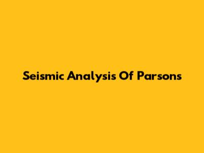 Seismic Analysis Of Parsons