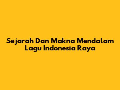 Sejarah Dan Makna Mendalam Lagu Indonesia Raya