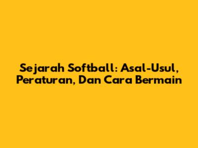 Sejarah Softball: Asal-Usul, Peraturan, Dan Cara Bermain
