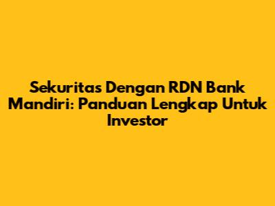 Sekuritas Dengan RDN Bank Mandiri: Panduan Lengkap Untuk Investor
