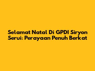 Selamat Natal Di GPDI Siryon Serui: Perayaan Penuh Berkat