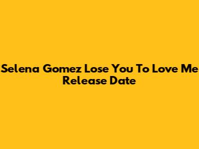 Selena Gomez "Lose You To Love Me" Release Date